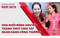 Nhịp đập thể thao | 28/12: Hoa khôi bóng chuyền Thanh Thuý chia tay Ngân Hàng Công Thương