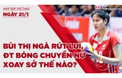 Nhịp đập thể thao | 21/1: Bùi Thị Ngà rút lui, ĐT bóng chuyền nữ Việt Nam xoay sở thế nào?