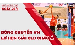 Nhịp đập thể thao | 26/1: Bóng chuyền Việt Nam lỡ hẹn giải CLB Châu Á 2022