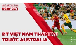 Nhịp đập thể thao | 27/1: ĐT Việt Nam thảm bại trước Australia