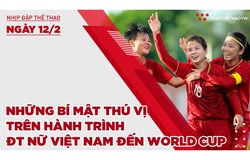 Nhịp đập thể thao | 12/2: Những bí mật thú vị trên hành trình ĐT nữ Việt Nam đến World Cup
