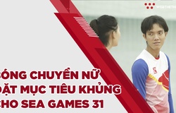 Vượt bão Covid 19, ĐT bóng chuyền nữ đặt mục tiêu khủng tại Sea Games 31