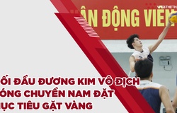 Không ngán nhà vô địch, bóng chuyền nam Việt Nam đặt mục tiêu gặt vàng SEA Games 31