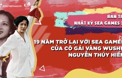 Nhật ký SEA Games 31 | Số 3 | 19 năm trở lại với SEA Games của cô gái vàng wushu Nguyễn Thúy Hiền