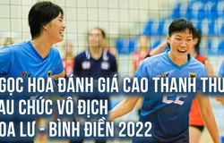 Ngọc Hoa đánh giá cao Thanh Thuý sau chức vô địch Hoa Lư - Bình Điền 2022