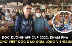 Bên lề AFF Cup 2022: Cùng khám phá "chợ Việt" độc đáo giữa lòng thủ đô Vientiane