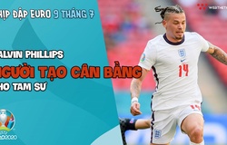 Nhịp đập EURO 2021 | Bản tin ngày 09/7: Kalvin Phillips - Người tạo cân bằng cho Tam sư