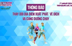 Thay đổi địa điểm xuất phát-về đích và cung đường chạy Giải Bán Marathon Quốc tế Việt Nam 2024 tài trợ bởi Herbalife