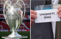 Bốc thăm Cúp C1: Liverpool gặp Real Madrid với kết quả giả định