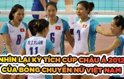 Nhìn lại kỳ tích Cúp Châu Á 2012 của bóng chuyền nữ Việt Nam