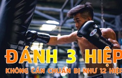 Không cần chuẩn bị thể lực 12 hiệp để đánh 3 hiệp