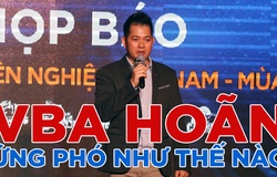 Giải đáp 2 vấn đề BTC VBA phải ứng phó khi mùa giải 2020 bị hoãn