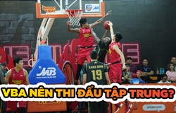 VBA cần tính tới giải pháp thi đấu tập trung như NBA