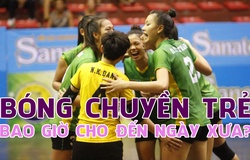 Bóng chuyền trẻ: Bao giờ cho đến ngày xưa?