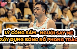 Lý Cỏng Sấm - Người say mê xây dựng bóng rổ phong trào