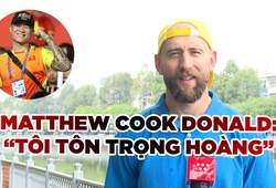 Đối thủ Matthew Cook: "Tôi rất tôn trọng Trương Đình Hoàng"