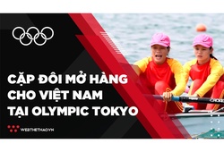 Chuyện về 2 nữ VĐV rowing "mở hàng" cho TTVN ở Olympic 2021