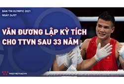 Nhịp đập Olympic 2021 | 24/7: Nguyễn Văn Đương lập kỳ tích cho Boxing Việt Nam sau 33 năm