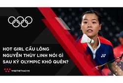 Hotgirl cầu lông Thùy Linh nói gì sau trận thắng thứ 2 ở Olympic Tokyo?