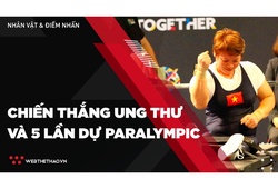 Lực sĩ Việt Nam chiến thắng ung thư 5 lần dự Paralympic