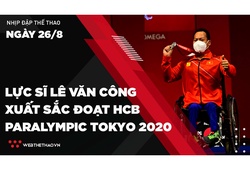 Nhịp đập Thể thao 26/08: Lực sĩ Lê Văn Công xuất sắc giành HCB Paralympic Tokyo 2020