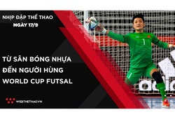 Nhịp đập Thể thao 17/09: Hồ Văn Ý - Từ sân bóng nhựa đến người hùng World Cup Futsal