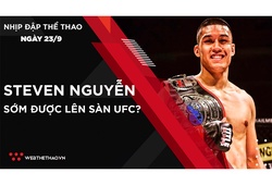 Nhịp đập Thể thao 23/09: Võ sỹ gốc Việt Steven Nguyễn sẽ sớm được lên sàn UFC?