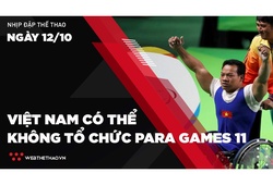 Nhịp đập Thể thao 12/10: Việt Nam có thể không tổ chức Para Games 11