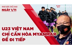 Nhịp đập Thể thao 01/11: U23 Việt Nam chỉ cần hòa Myanmar để đi tiếp