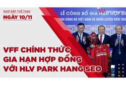Nhịp đập Thể thao 10/11: VFF chính thức gia hạn hợp đồng với HLV Park Hang Seo