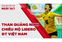Nhịp đập thể thao | 10/1: Than Quảng Ninh chiêu mộ Libero ĐT Việt Nam