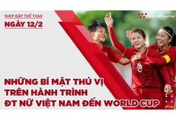 Nhịp đập thể thao | 12/2: Những bí mật thú vị trên hành trình ĐT nữ Việt Nam đến World Cup