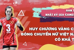 Nhật ký SEA Games 31 | Số 1 | HCV cho bóng chuyền nữ Việt Nam có khả thi?