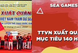 Đoàn TTVN xuất quân dự SEA Games 31, đặt mục tiêu giành 140 HCV