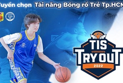 Thú vị sự kiện TIS Try Out 2022: Cơ hội đi Mỹ cho các tài năng bóng rổ trẻ TP.HCM