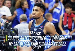 Giannis Antetokounmpo bị đuổi khỏi sân, tuyển Hy Lạp trắng tay tại EuroBasket 2022