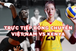 LINK TRỰC TIẾP giao hữu bóng chuyền nữ FIVB Challenger Cup: Việt Nam đọ sức Kenya