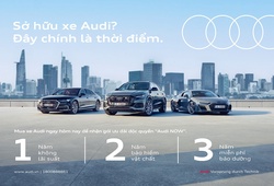 Ưu đãi đặc biệt Audi NOW dành cho khách hàng tại Việt Nam