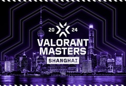 Lịch thi đấu Valorant Master Shanghai 2024 mới nhất