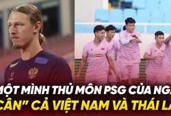 Một mình thủ môn PSG của Nga “cân” cả Việt Nam và Thái Lan