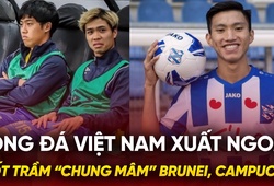 Bóng đá Việt Nam xuất ngoại: Nốt trầm “chung mâm” Brunei, Campuchia