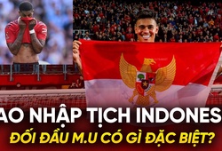 Mees Hilgers: Sao nhập tịch Indonesia đối đầu Man United có gì đặc biệt?