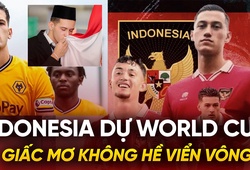 Indonesia dự World Cup: Giấc mơ không hề viển vông