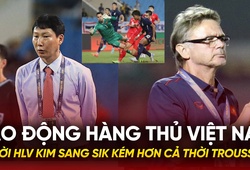 Báo động hàng thủ Việt Nam thời HLV Kim Sang Sik kém hơn cả thời Troussier