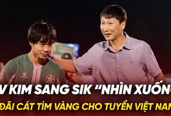 HLV Kim Sang Sik “nhìn xuống” đãi cát tìm vàng cho tuyển Việt Nam