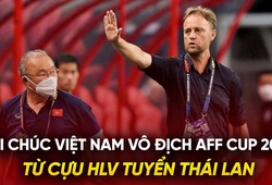 Lời chúc Việt Nam vô địch AFF Cup 2024 từ cựu HLV Thái Lan