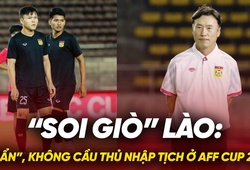 “Soi giò” Lào: Đội bóng “bí ẩn”, không cầu thủ nhập tịch ở AFF Cup 2024