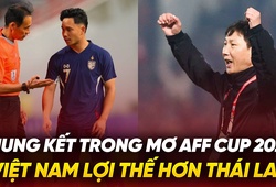 Chung kết trong mơ AFF Cup 2024: Việt Nam lợi thế hơn Thái Lan