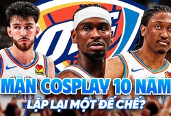 Màn "cosplay" 10 năm của Oklahoma City Thunder: Liệu đế chế có thể lặp lại?
