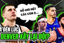 Denver Nuggets cố chấp với bộ khung hiện tại: Liệu có nên tái thiết đội hình?